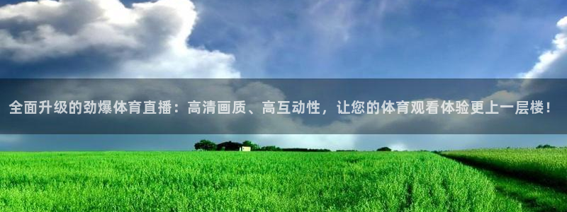 178免费直播足球：全面升级的劲爆体育直播：高清画质、高互动性，让您的体育观看体验更上一层楼！