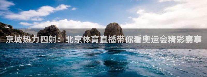 178直播篮球赛事免费直播：京城热力四射：北京体育直播带你看奥运会精彩赛事